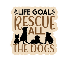 Load image into Gallery viewer, Life goal RESCUE ALL the Dogs |Vinyl Sticker